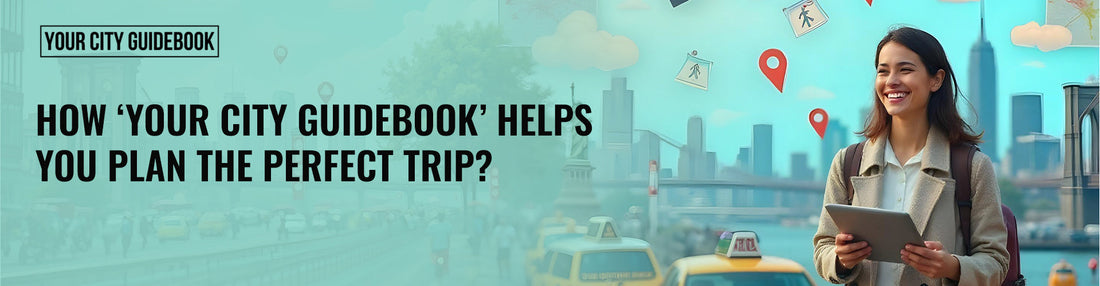 How ‘Your City Guidebook’ Helps You Plan the Perfect Trip?